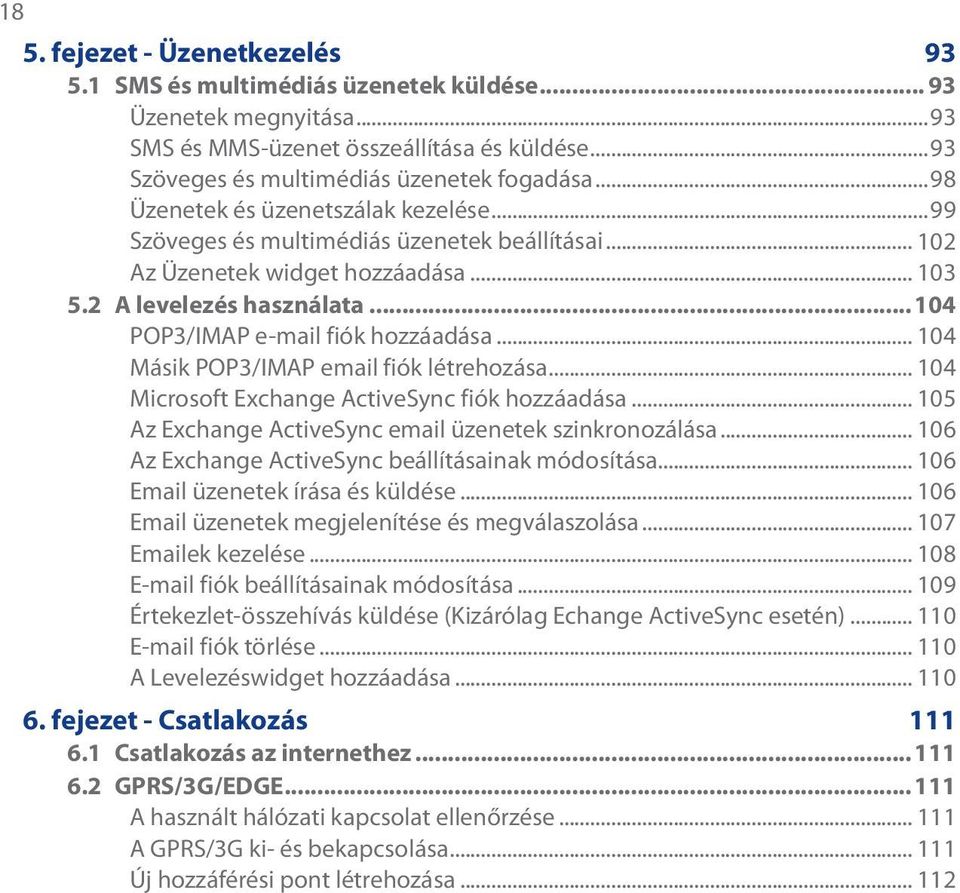 .. 104 Másik POP3/IMAP email fiók létrehozása... 104 Microsoft Exchange ActiveSync fiók hozzáadása... 105 Az Exchange ActiveSync email üzenetek szinkronozálása.