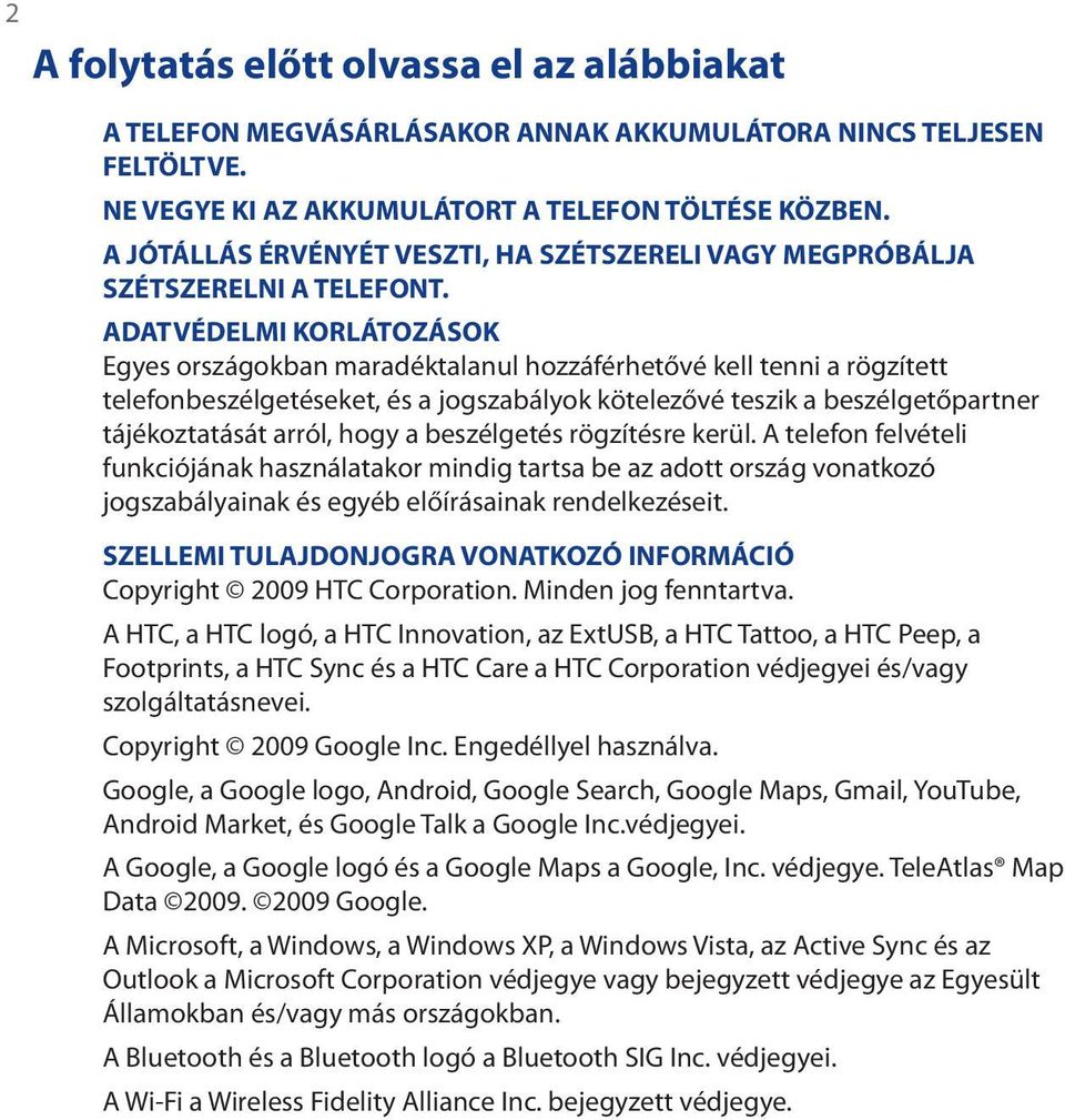 ADATVÉDELMI KORLÁTOZÁSOK Egyes országokban maradéktalanul hozzáférhetővé kell tenni a rögzített telefonbeszélgetéseket, és a jogszabályok kötelezővé teszik a beszélgetőpartner tájékoztatását arról,