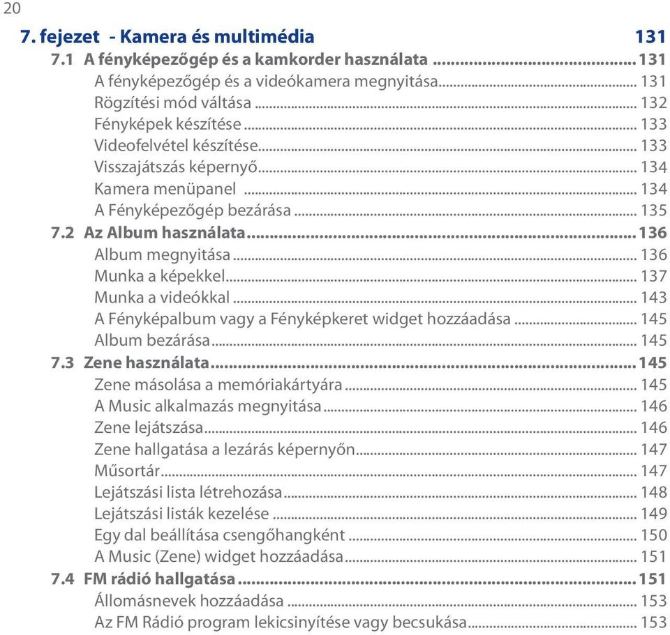 .. 137 Munka a videókkal... 143 A Fényképalbum vagy a Fényképkeret widget hozzáadása... 145 Album bezárása... 145 7.3 Zene használata...145 Zene másolása a memóriakártyára.