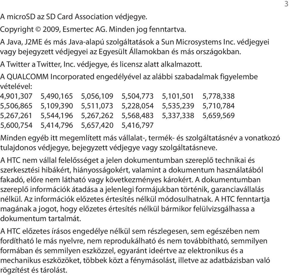 A QUALCOMM Incorporated engedélyével az alábbi szabadalmak figyelembe vételével: 4,901,307 5,490,165 5,056,109 5,504,773 5,101,501 5,778,338 5,506,865 5,109,390 5,511,073 5,228,054 5,535,239