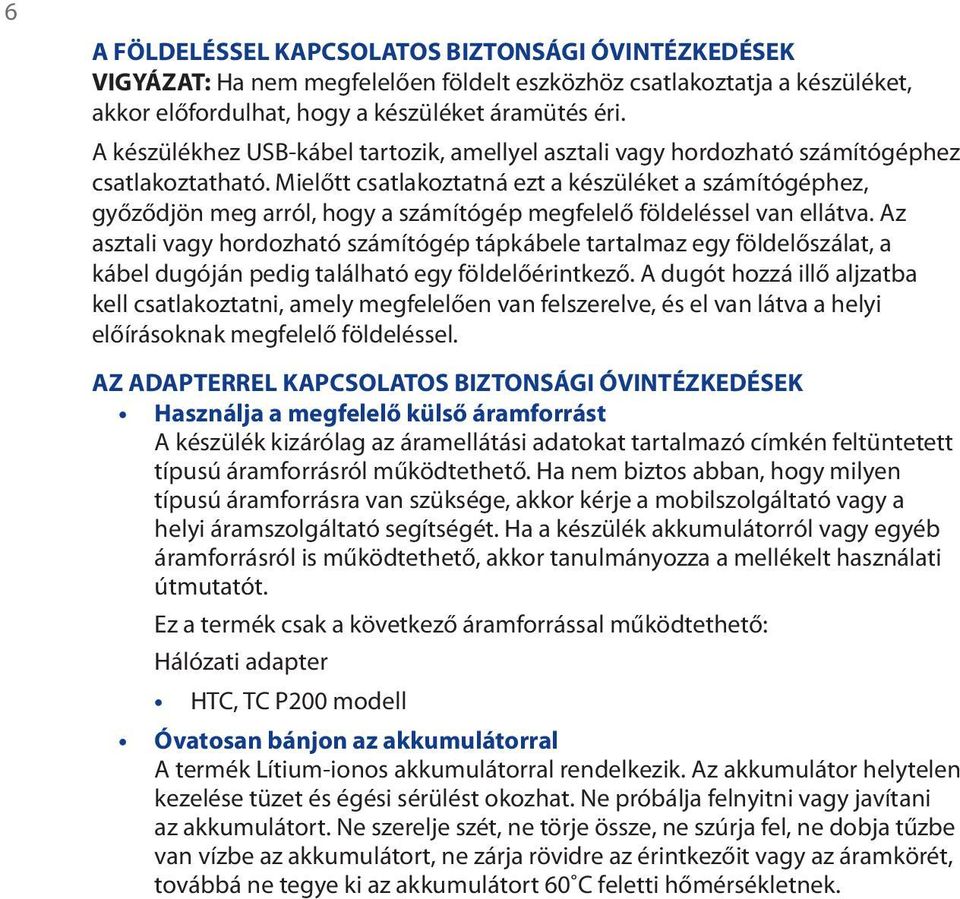 Mielőtt csatlakoztatná ezt a készüléket a számítógéphez, győződjön meg arról, hogy a számítógép megfelelő földeléssel van ellátva.