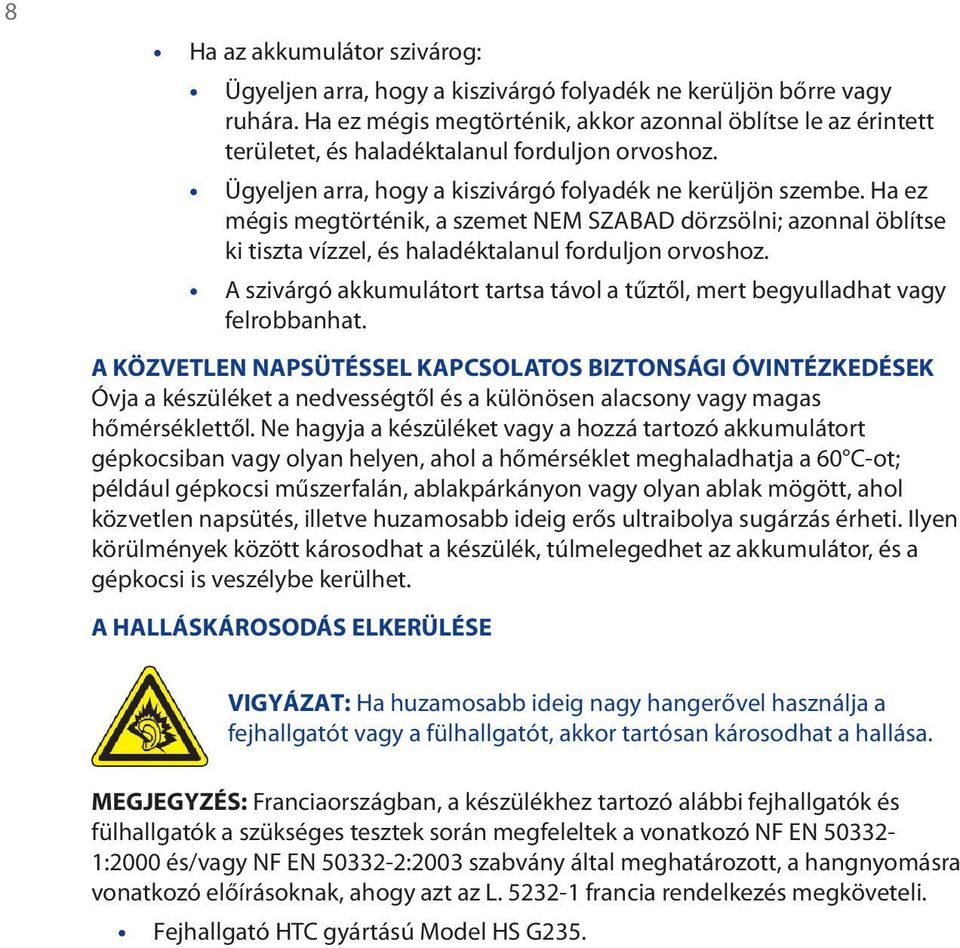 Ha ez mégis megtörténik, a szemet NEM SZABAD dörzsölni; azonnal öblítse ki tiszta vízzel, és haladéktalanul forduljon orvoshoz.