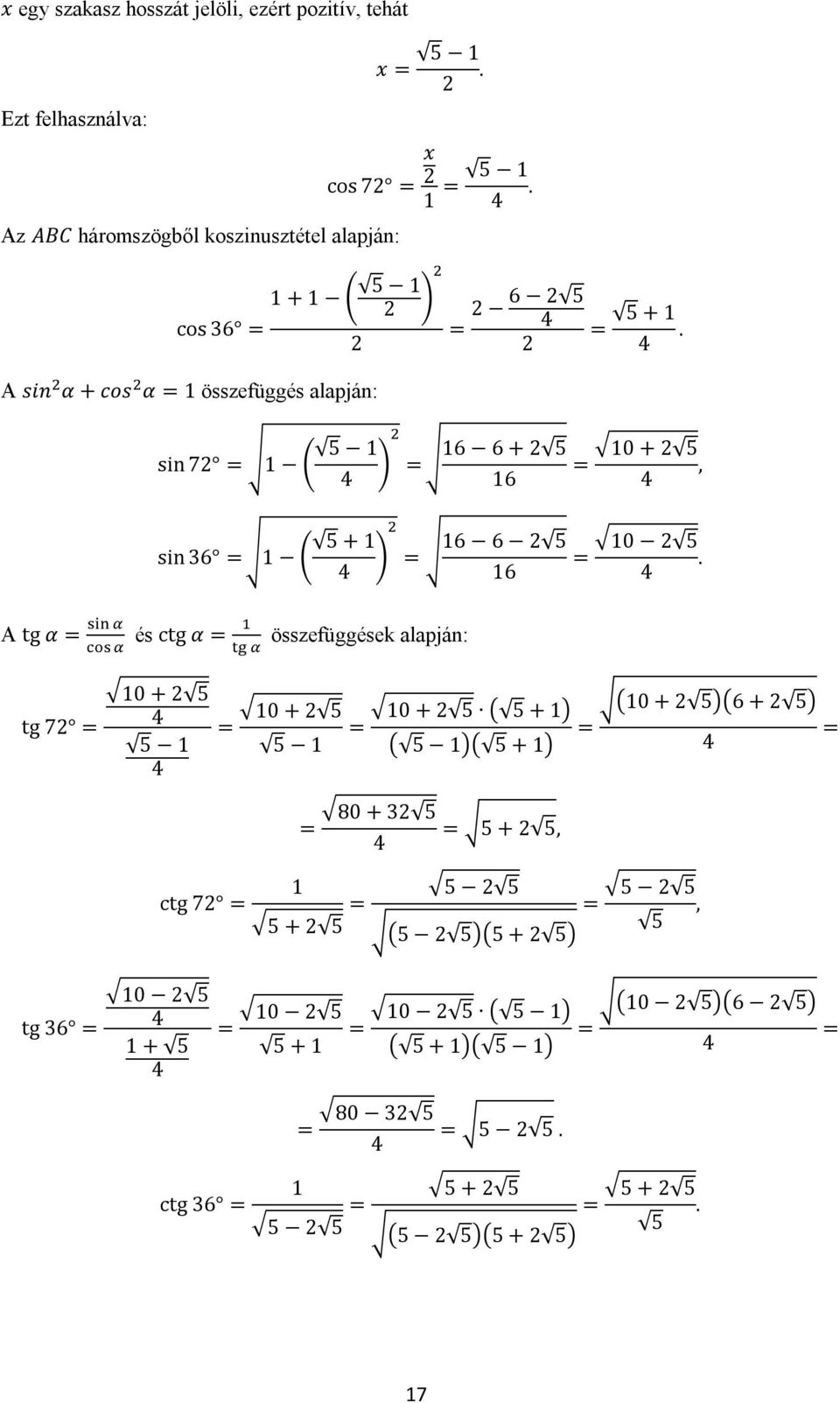 1 + 1 5 1 A sin α + cos α 1 összefüggés alapján: A tg α 6 5 sin 7 1 5 1 6 + 5 16 16 sin 36 1 5 + 1 6 5 16 16 és ctg α