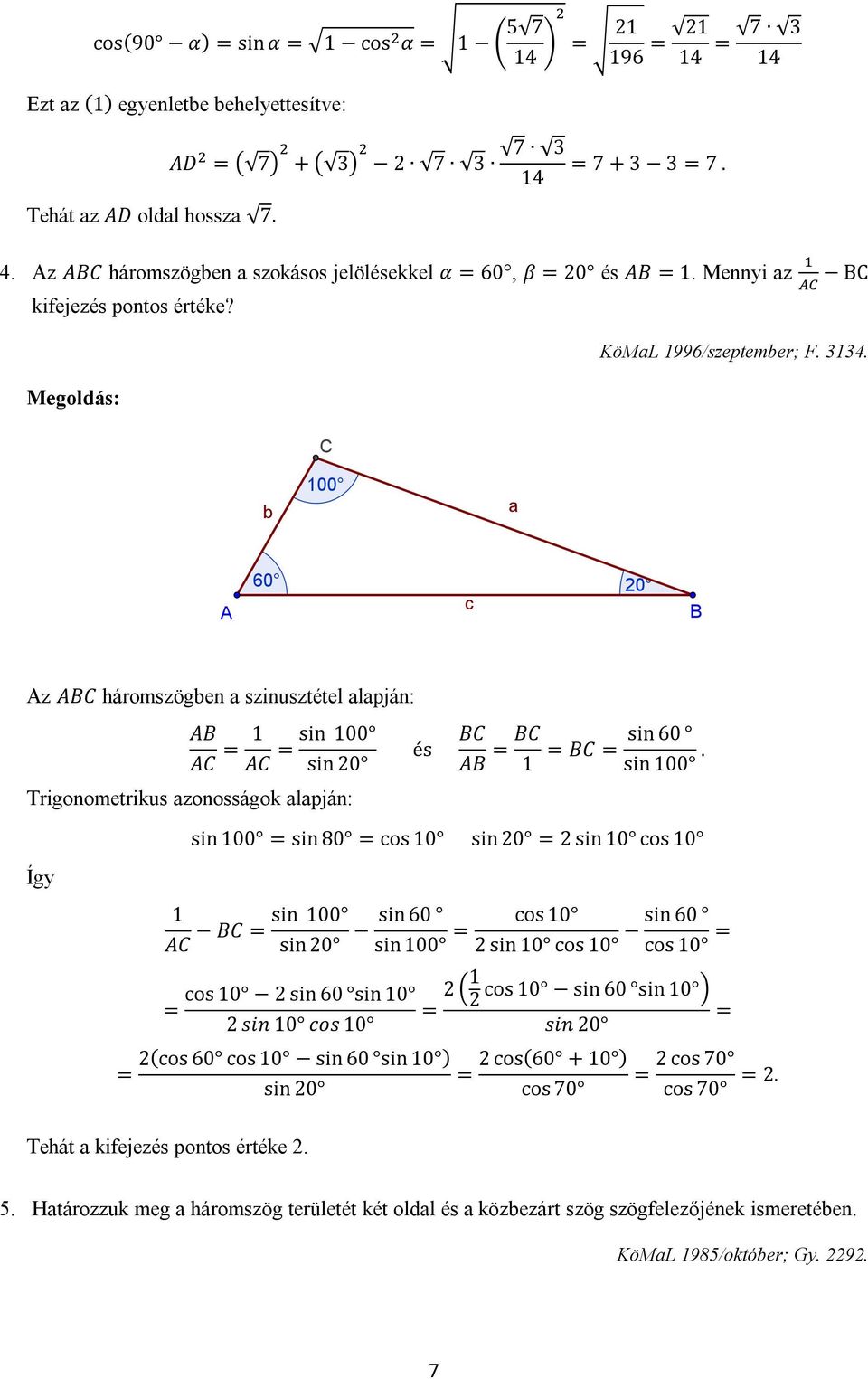 Az ABC háromszögben a szinusztétel alapján: AB AC 1 sin 100 AC sin 0 Trigonometrikus azonosságok alapján: Így és BC AB BC sin 60 BC 1 sin 100.