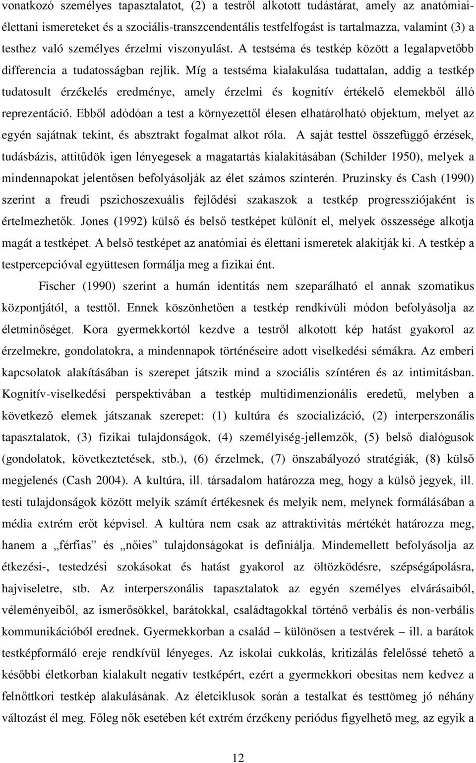 Míg a testséma kialakulása tudattalan, addig a testkép tudatosult érzékelés eredménye, amely érzelmi és kognitív értékelő elemekből álló reprezentáció.