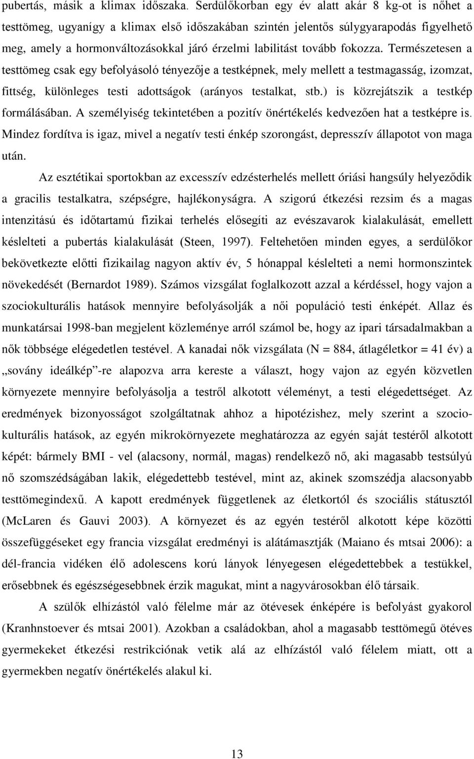 tovább fokozza. Természetesen a testtömeg csak egy befolyásoló tényezője a testképnek, mely mellett a testmagasság, izomzat, fittség, különleges testi adottságok (arányos testalkat, stb.