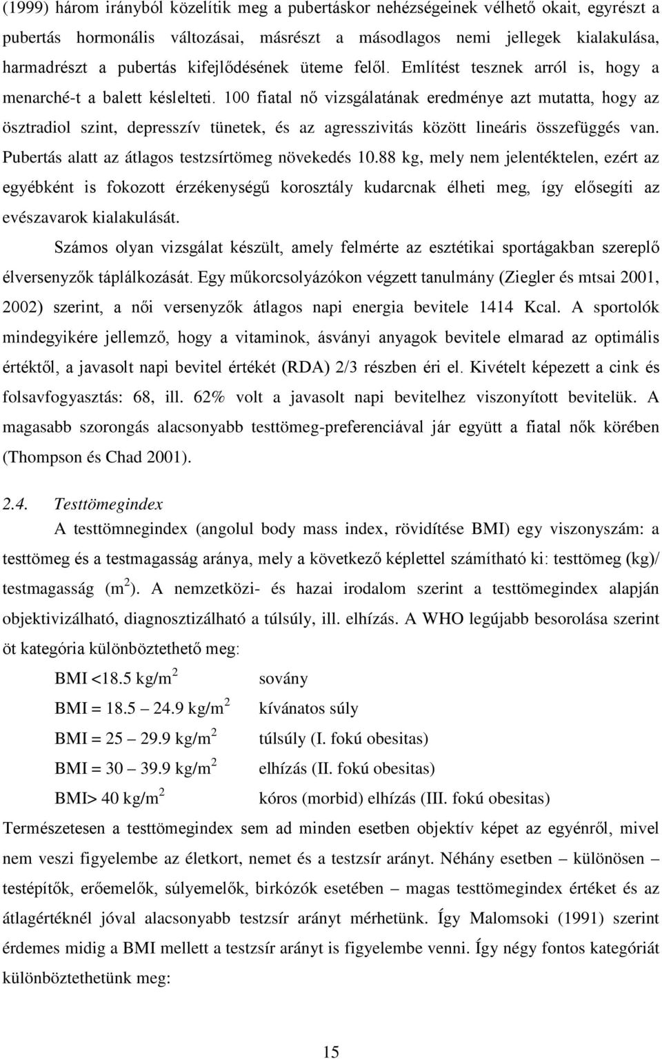 100 fiatal nő vizsgálatának eredménye azt mutatta, hogy az ösztradiol szint, depresszív tünetek, és az agresszivitás között lineáris összefüggés van.