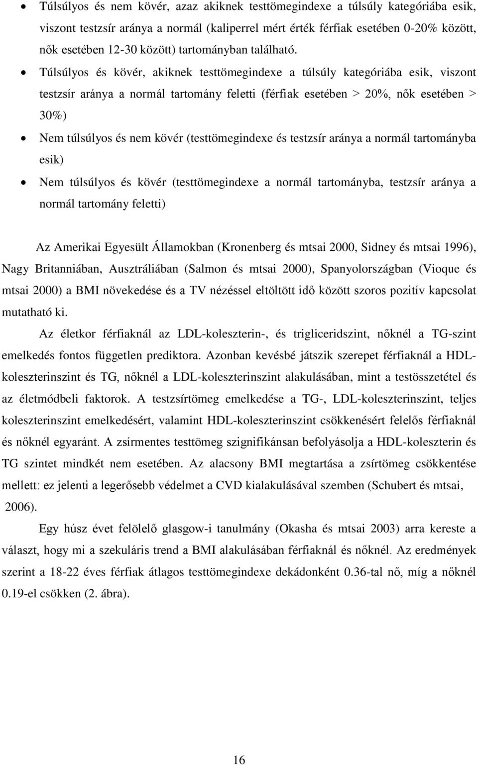 Túlsúlyos és kövér, akiknek testtömegindexe a túlsúly kategóriába esik, viszont testzsír aránya a normál tartomány feletti (férfiak esetében > 20%, nők esetében > 30%) Nem túlsúlyos és nem kövér