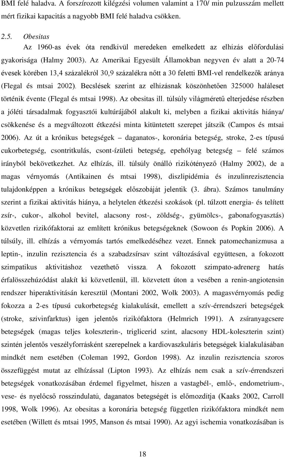 Az Amerikai Egyesült Államokban negyven év alatt a 20-74 évesek körében 13,4 százalékról 30,9 százalékra nőtt a 30 feletti BMI-vel rendelkezők aránya (Flegal és mtsai 2002).
