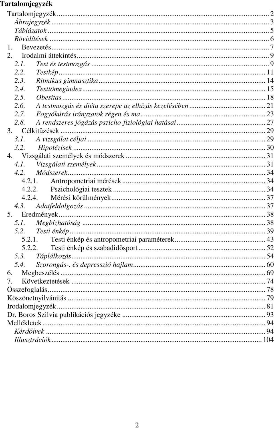 .. 27 3. Célkitűzések... 29 3.1. A vizsgálat céljai... 29 3.2. Hipotézisek... 30 4. Vizsgálati személyek és módszerek... 31 4.1. Vizsgálati személyek... 31 4.2. Módszerek... 34 4.2.1. Antropometriai mérések.