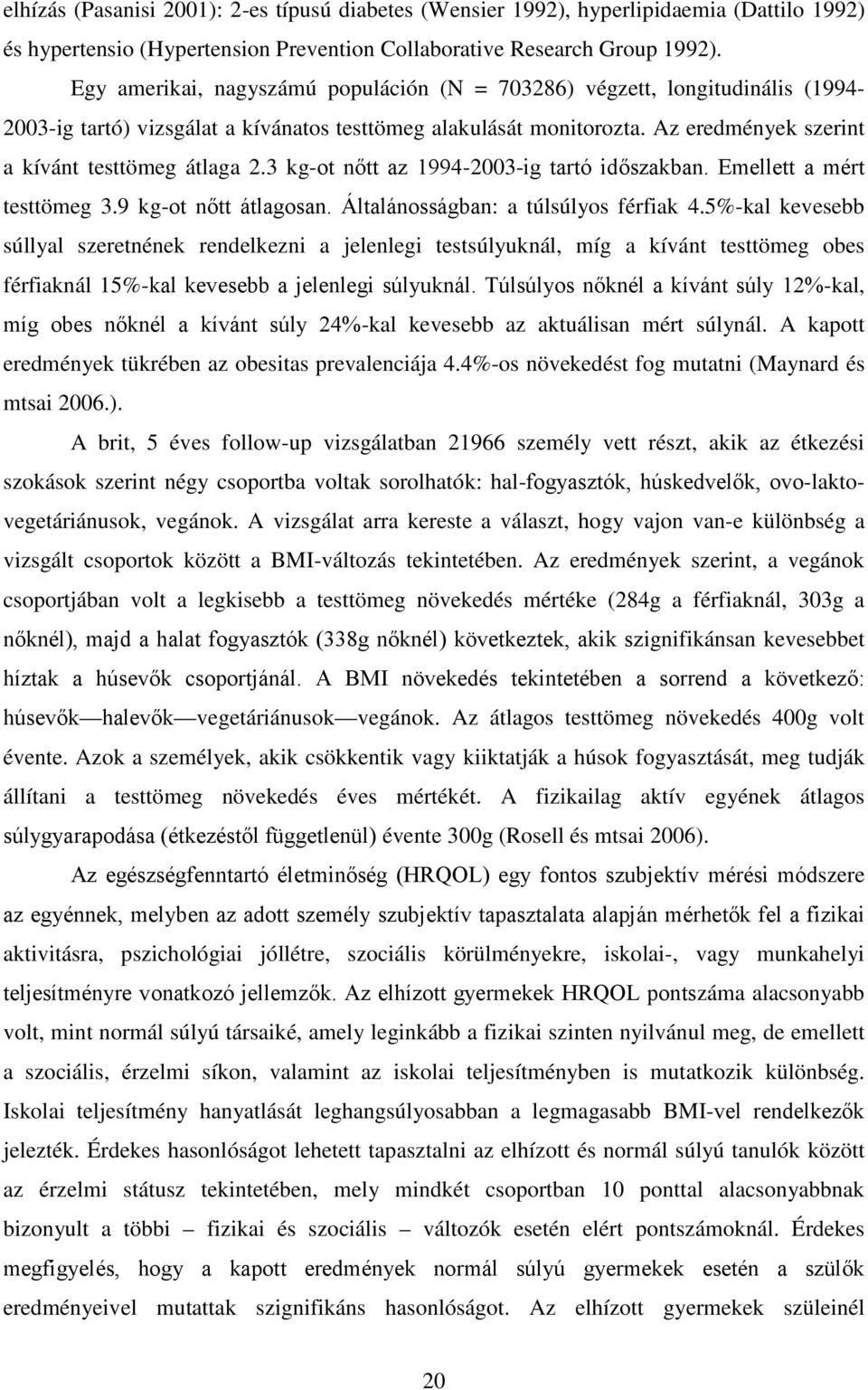 3 kg-ot nőtt az 1994-2003-ig tartó időszakban. Emellett a mért testtömeg 3.9 kg-ot nőtt átlagosan. Általánosságban: a túlsúlyos férfiak 4.