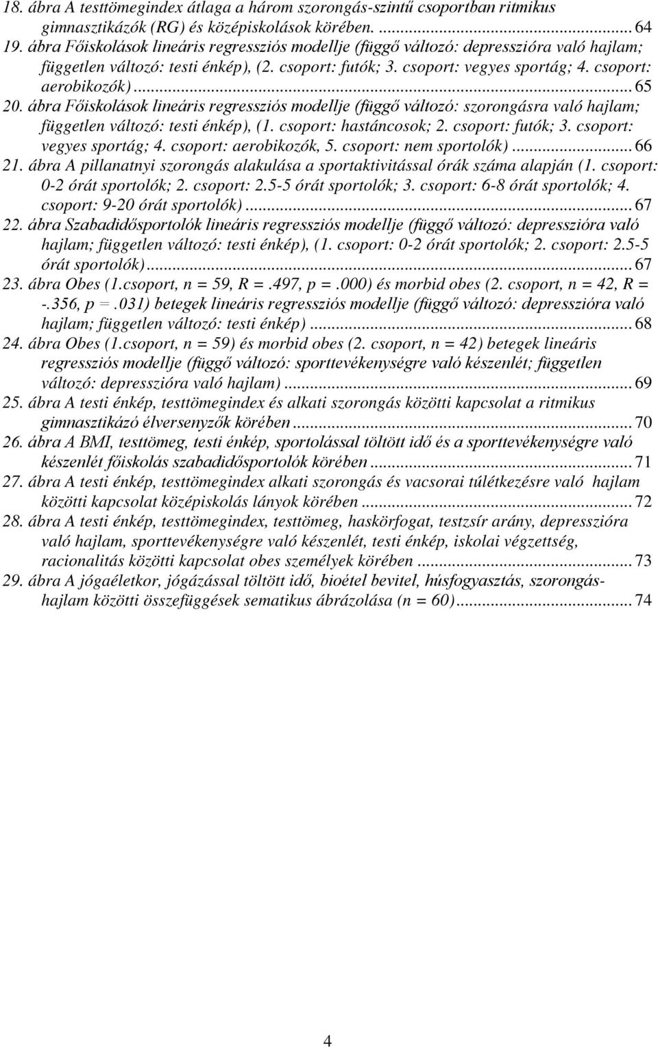 .. 65 20. ábra Főiskolások lineáris regressziós modellje (függő változó: szorongásra való hajlam; független változó: testi énkép), (1. csoport: hastáncosok; 2. csoport: futók; 3.