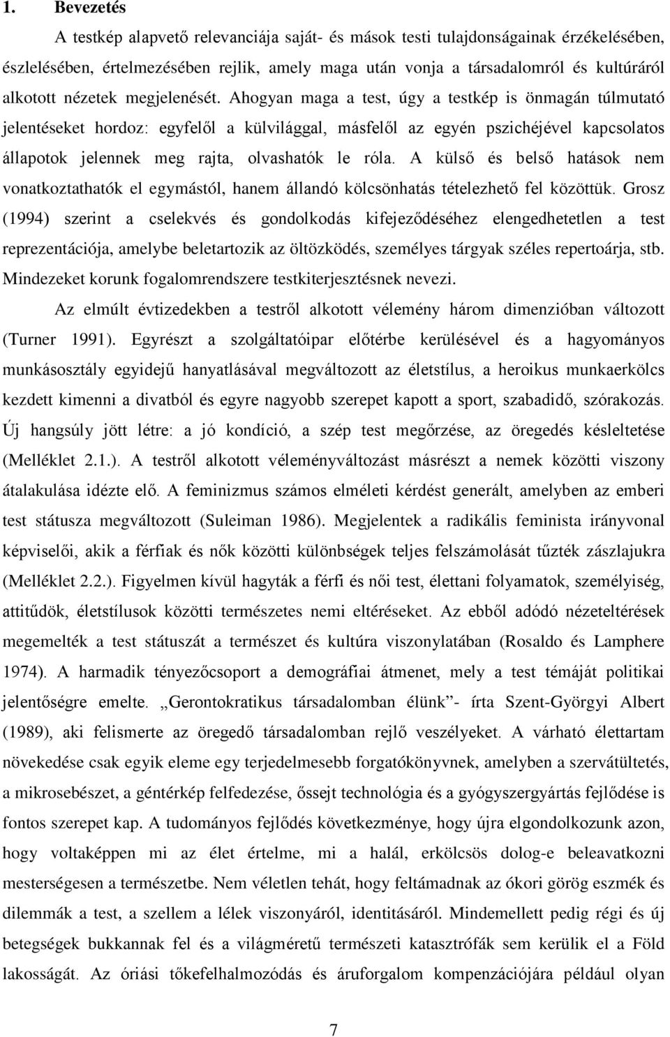 Ahogyan maga a test, úgy a testkép is önmagán túlmutató jelentéseket hordoz: egyfelől a külvilággal, másfelől az egyén pszichéjével kapcsolatos állapotok jelennek meg rajta, olvashatók le róla.