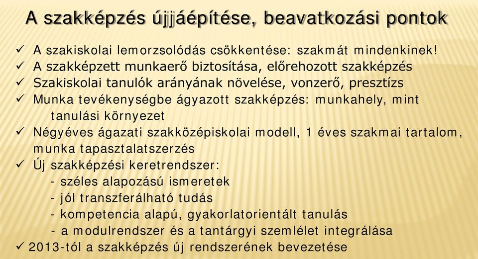 szakképzés: munkahely, mint tanulási környezet Négyéves ágazati szakközépiskolai modell, 1 éves szakmai tartalom, munka tapasztalatszerzés Új szakképzési