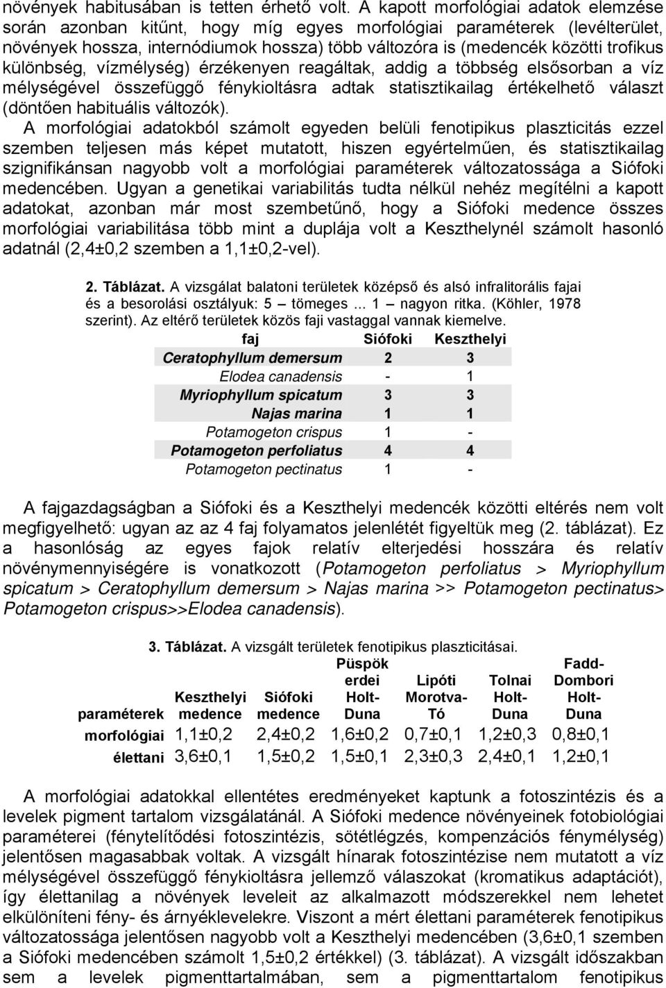 különbség, vízmélység) érzékenyen reagáltak, addig a többség elsősorban a víz mélységével összefüggő fénykioltásra adtak statisztikailag értékelhető választ (döntően habituális változók).