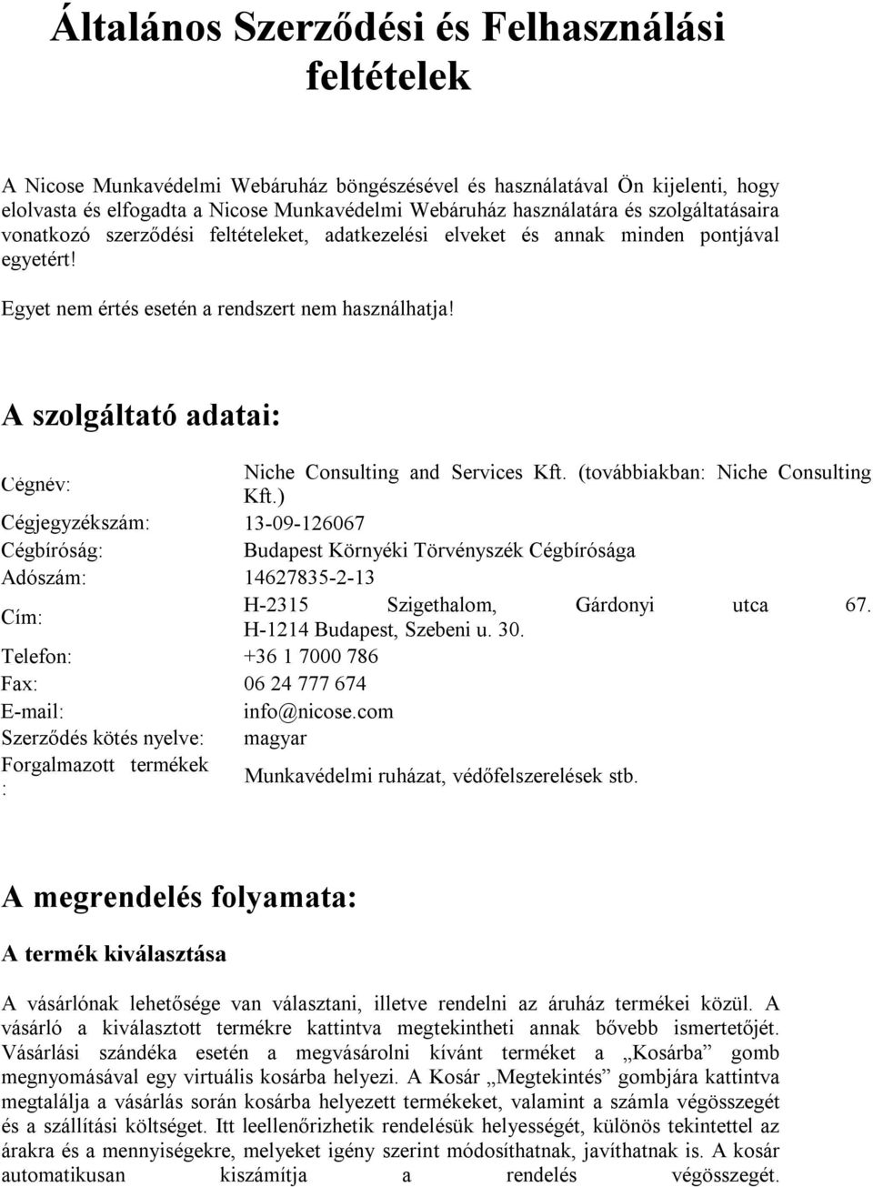 A szolgáltató adatai: Cégnév: Cégjegyzékszám: Niche Consulting and Services Kft. (továbbiakban: Niche Consulting Kft.