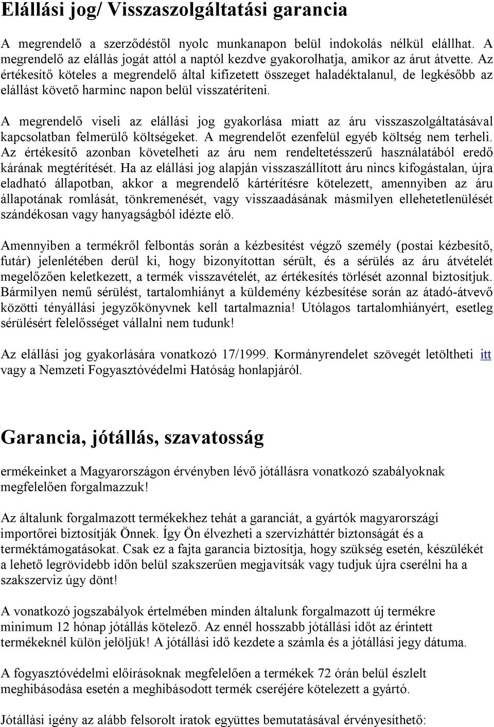 Az értékesítő köteles a megrendelő által kifizetett összeget haladéktalanul, de legkésőbb az elállást követő harminc napon belül visszatéríteni.