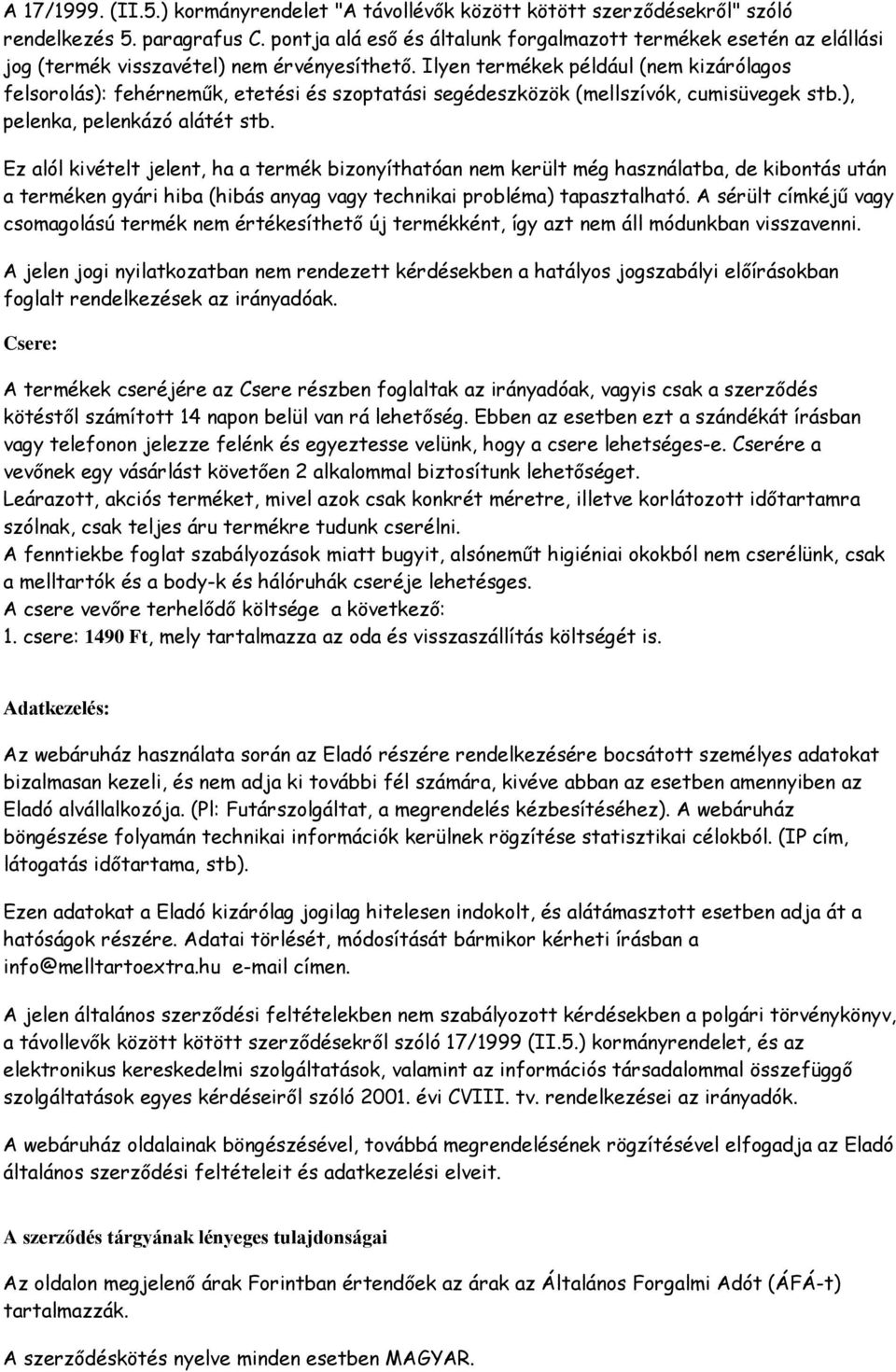 Ilyen termékek például (nem kizárólagos felsorolás): fehérneműk, etetési és szoptatási segédeszközök (mellszívók, cumisüvegek stb.), pelenka, pelenkázó alátét stb.