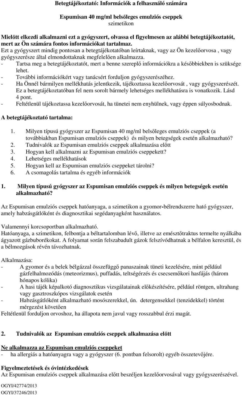 Ezt a gyógyszert mindig pontosan a betegtájékotatóban leírtaknak, vagy az Ön kezelőorvosa, vagy gyógyszerésze által elmondottaknak megfelelően alkalmazza.