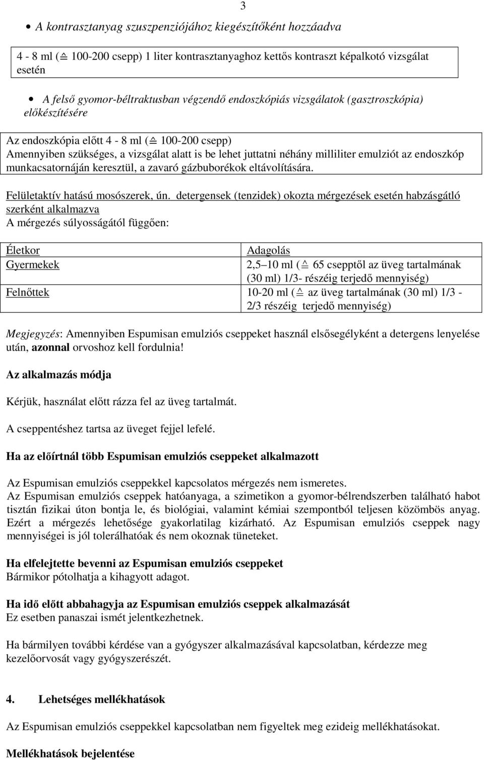 endoszkóp munkacsatornáján keresztül, a zavaró gázbuborékok eltávolítására. Felületaktív hatású mosószerek, ún.