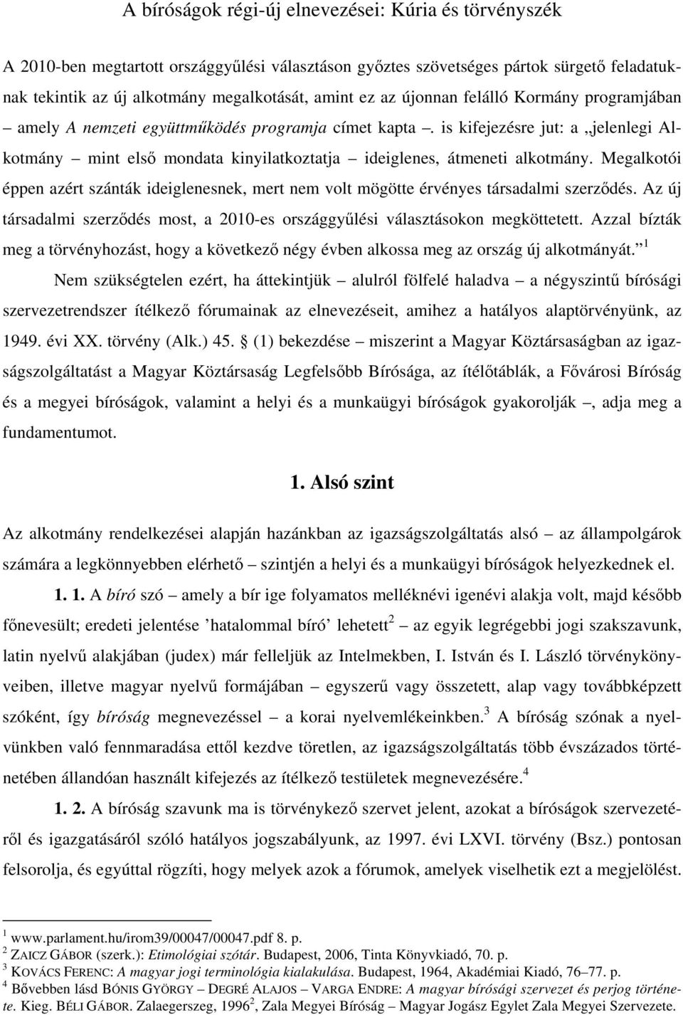 is kifejezésre jut: a jelenlegi Alkotmány mint első mondata kinyilatkoztatja ideiglenes, átmeneti alkotmány.