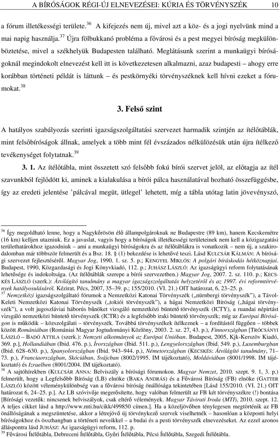 Meglátásunk szerint a munkaügyi bíróságoknál megindokolt elnevezést kell itt is következetesen alkalmazni, azaz budapesti ahogy erre korábban történeti példát is láttunk és pestkörnyéki