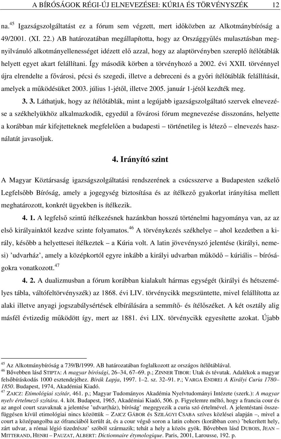 Így második körben a törvényhozó a 2002. évi XXII. törvénnyel újra elrendelte a fővárosi, pécsi és szegedi, illetve a debreceni és a győri ítélőtáblák felállítását, amelyek a működésüket 2003.