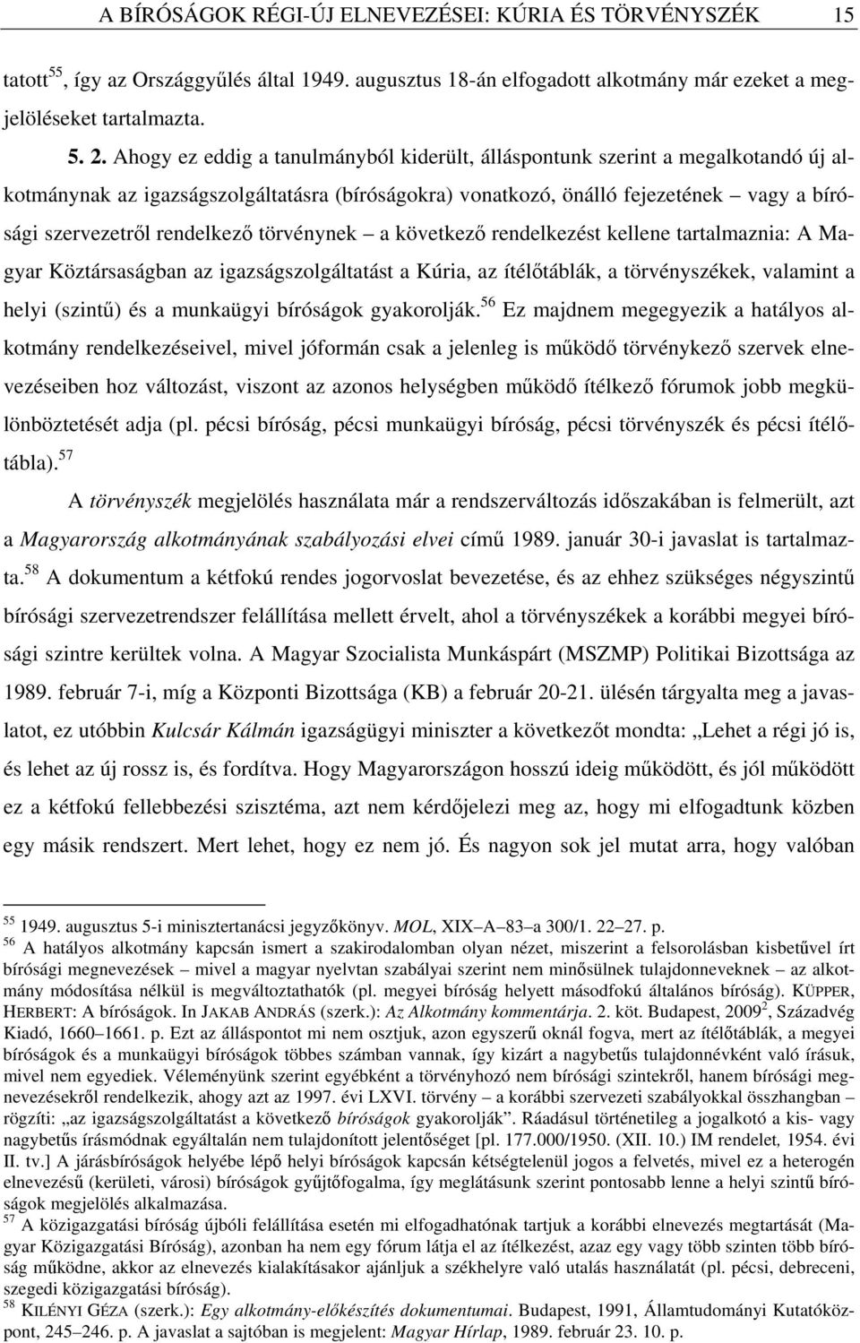 rendelkező törvénynek a következő rendelkezést kellene tartalmaznia: A Magyar Köztársaságban az igazságszolgáltatást a Kúria, az ítélőtáblák, a törvényszékek, valamint a helyi (szintű) és a munkaügyi