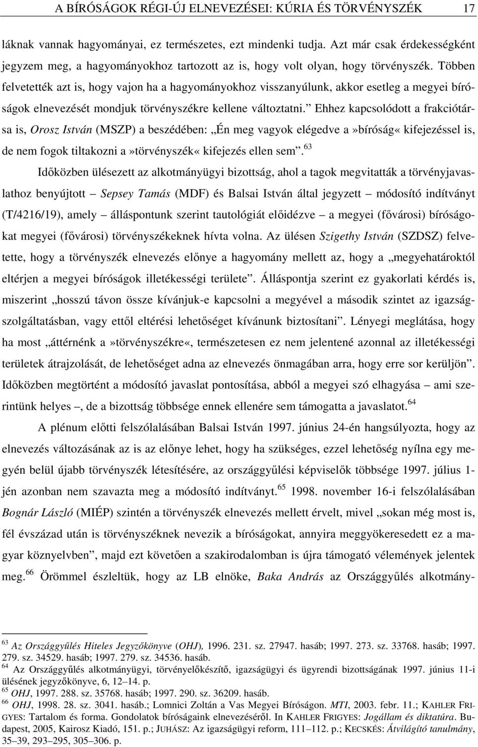 Többen felvetették azt is, hogy vajon ha a hagyományokhoz visszanyúlunk, akkor esetleg a megyei bíróságok elnevezését mondjuk törvényszékre kellene változtatni.