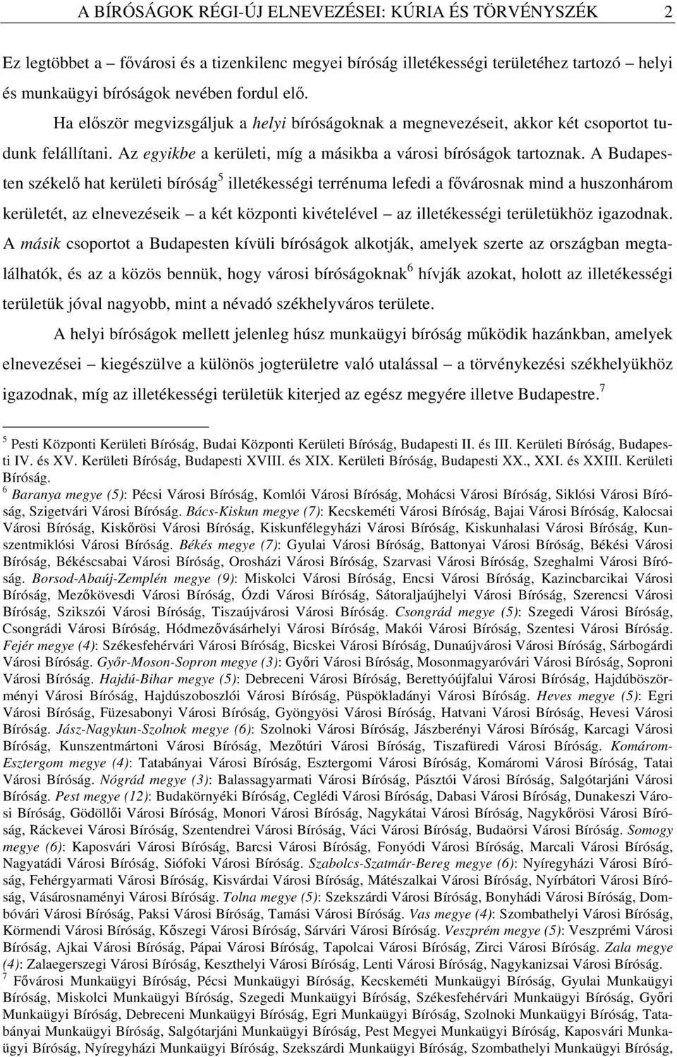 A Budapesten székelő hat kerületi bíróság 5 illetékességi terrénuma lefedi a fővárosnak mind a huszonhárom kerületét, az elnevezéseik a két központi kivételével az illetékességi területükhöz