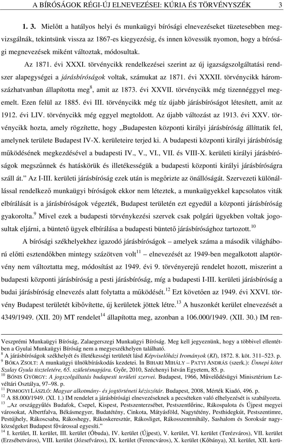 változtak, módosultak. Az 1871. évi XXXI. törvénycikk rendelkezései szerint az új igazságszolgáltatási rendszer alapegységei a járásbíróságok voltak, számukat az 1871. évi XXXII.