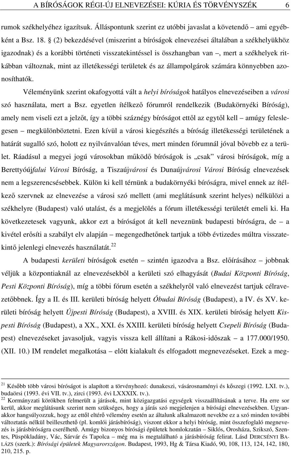 illetékességi területek és az állampolgárok számára könnyebben azonosíthatók. Véleményünk szerint okafogyottá vált a helyi bíróságok hatályos elnevezéseiben a városi szó használata, mert a Bsz.