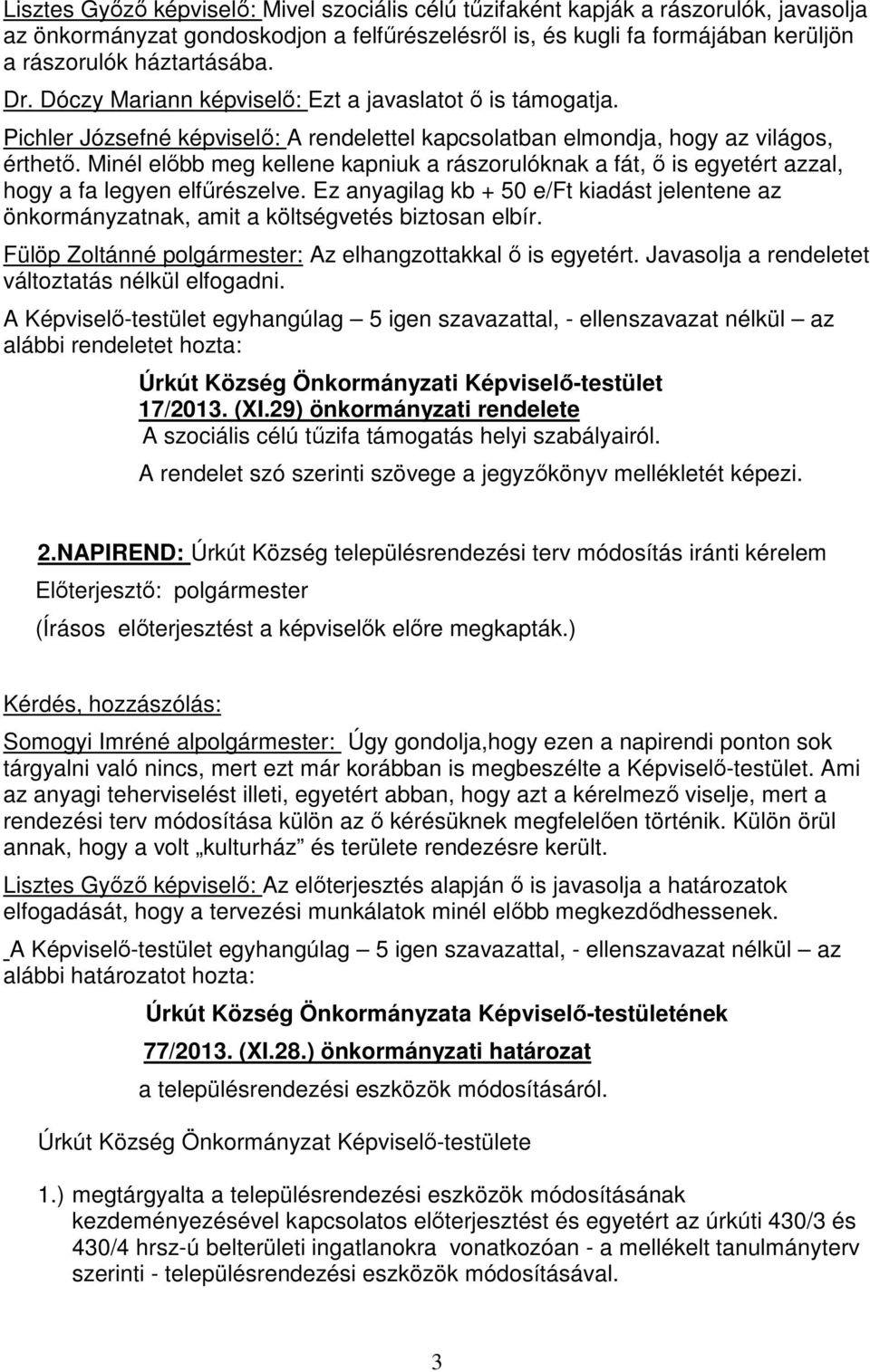 Minél előbb meg kellene kapniuk a rászorulóknak a fát, ő is egyetért azzal, hogy a fa legyen elfűrészelve.