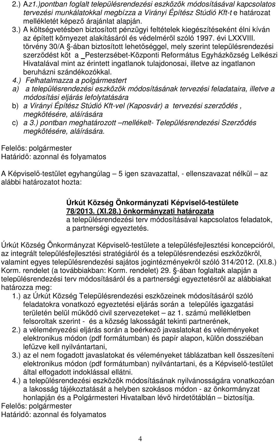 törvény 30/A -ában biztosított lehetőséggel, mely szerint településrendezési szerződést köt a Pesterzsébet-Központi Református Egyházközség Lelkészi Hivatalával mint az érintett ingatlanok