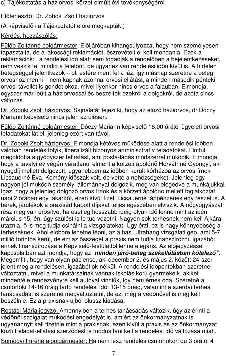 Ezek a reklamációk: a rendelési idő alatt sem fogadják a rendelőben a bejelentkezéseket, nem veszik fel mindig a telefont, de ugyanez van rendelési időn kívül is.
