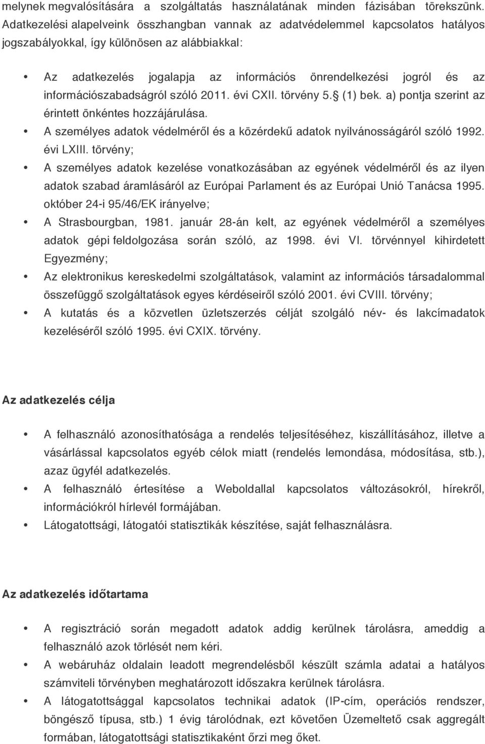 információszabadságról szóló 2011. évi CXII. törvény 5. (1) bek. a) pontja szerint az érintett önkéntes hozzájárulása. A személyes adatok védelméről és a közérdekű adatok nyilvánosságáról szóló 1992.