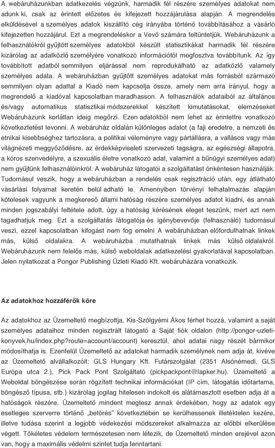 Webáruházunk a felhasználókról gyűjtött személyes adatokból készült statisztikákat harmadik fél részére kizárólag az adatközlő személyére vonatkozó információtól megfosztva továbbítunk.