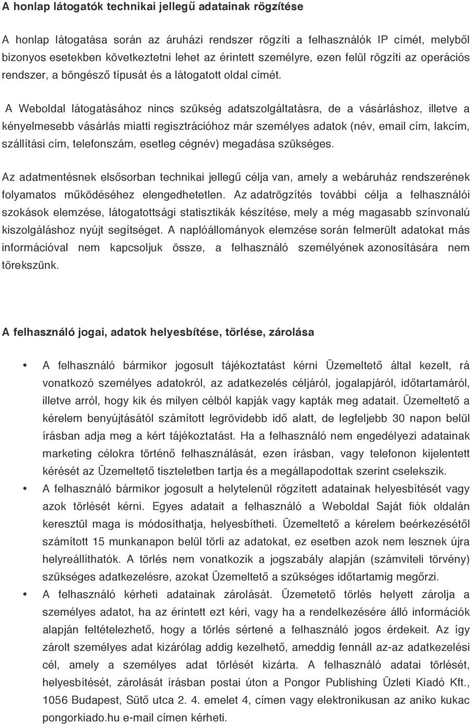A Weboldal látogatásához nincs szükség adatszolgáltatásra, de a vásárláshoz, illetve a kényelmesebb vásárlás miatti regisztrációhoz már személyes adatok (név, email cím, lakcím, szállítási cím,