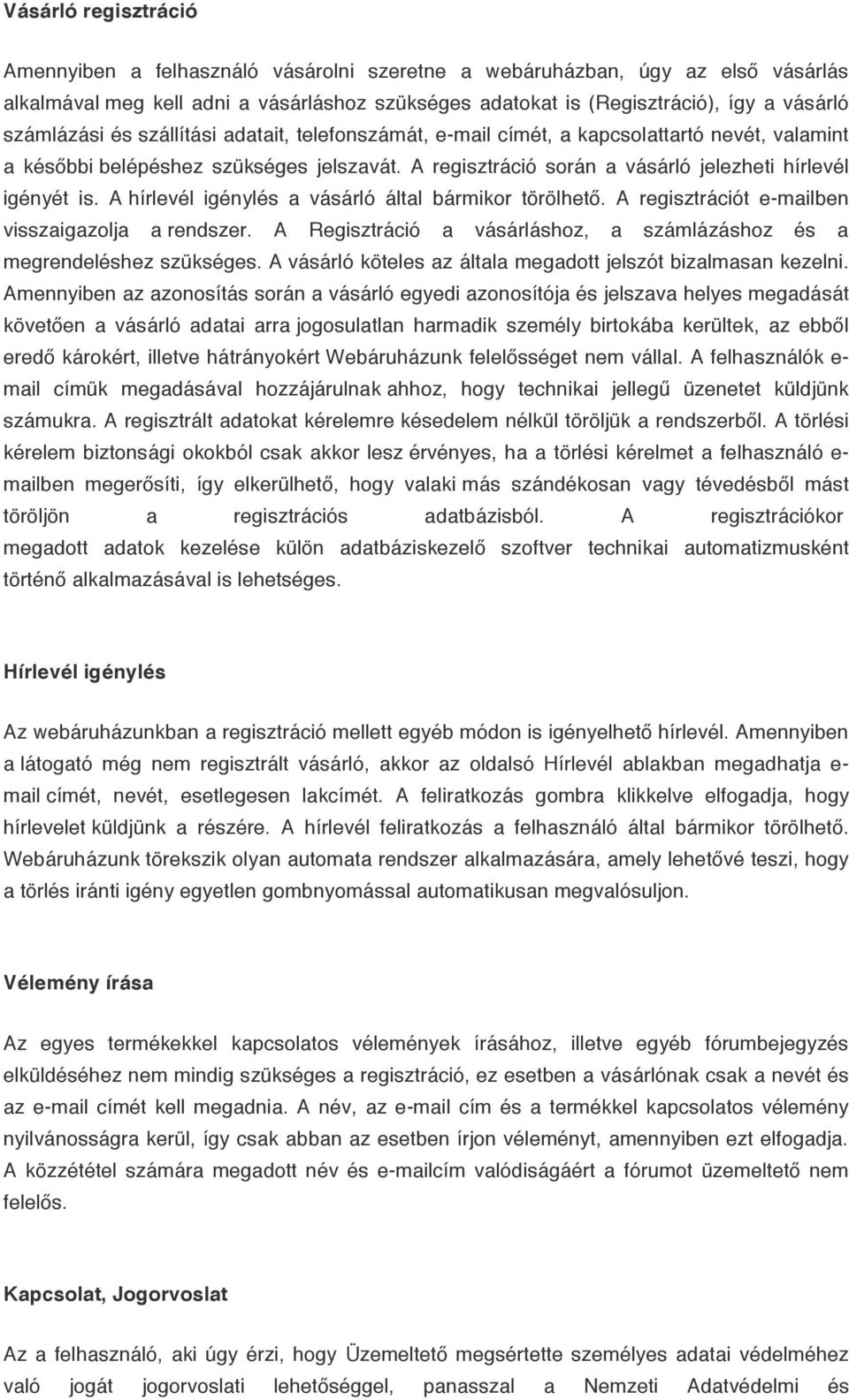 A hírlevél igénylés a vásárló által bármikor törölhető. A regisztrációt e-mailben visszaigazolja a rendszer. A Regisztráció a vásárláshoz, a számlázáshoz és a megrendeléshez szükséges.