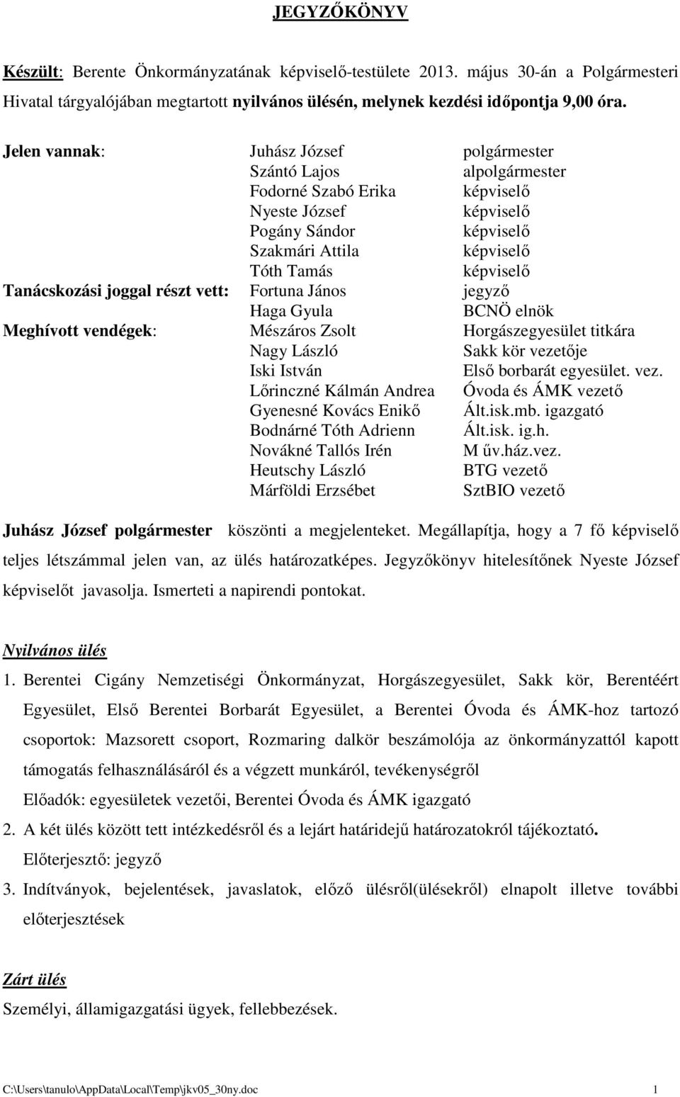 Tanácskozási joggal részt vett: Fortuna János jegyző Haga Gyula BCNÖ elnök Meghívott vendégek: Mészáros Zsolt Horgászegyesület titkára Nagy László Sakk kör vezetője Iski István Első borbarát