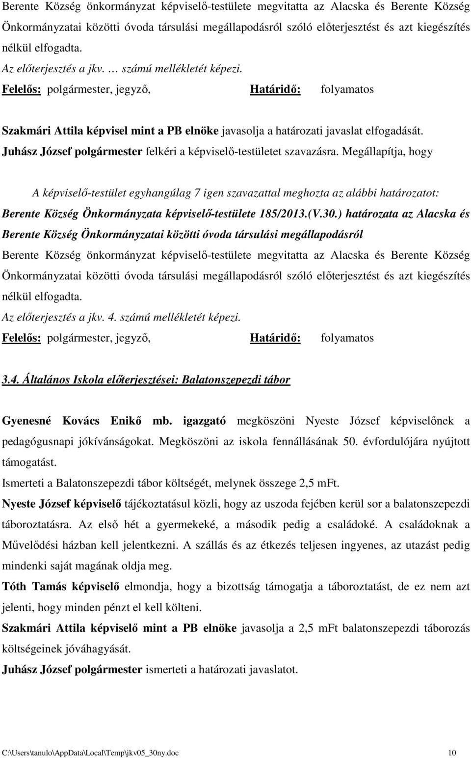 A képviselő-testület egyhangúlag 7 igen szavazattal meghozta az alábbi határozatot: Berente Község Önkormányzata képviselő-testülete 185/2013.(V.30.