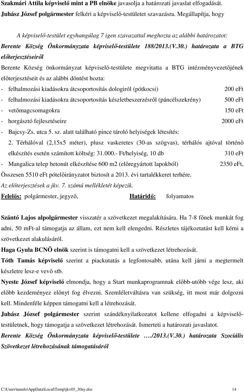 ) határozata a BTG előterjesztéseiről Berente Község önkormányzat képviselő-testülete megvitatta a BTG intézményvezetőjének előterjesztéseit és az alábbi döntést hozta: - felhalmozási kiadásokra