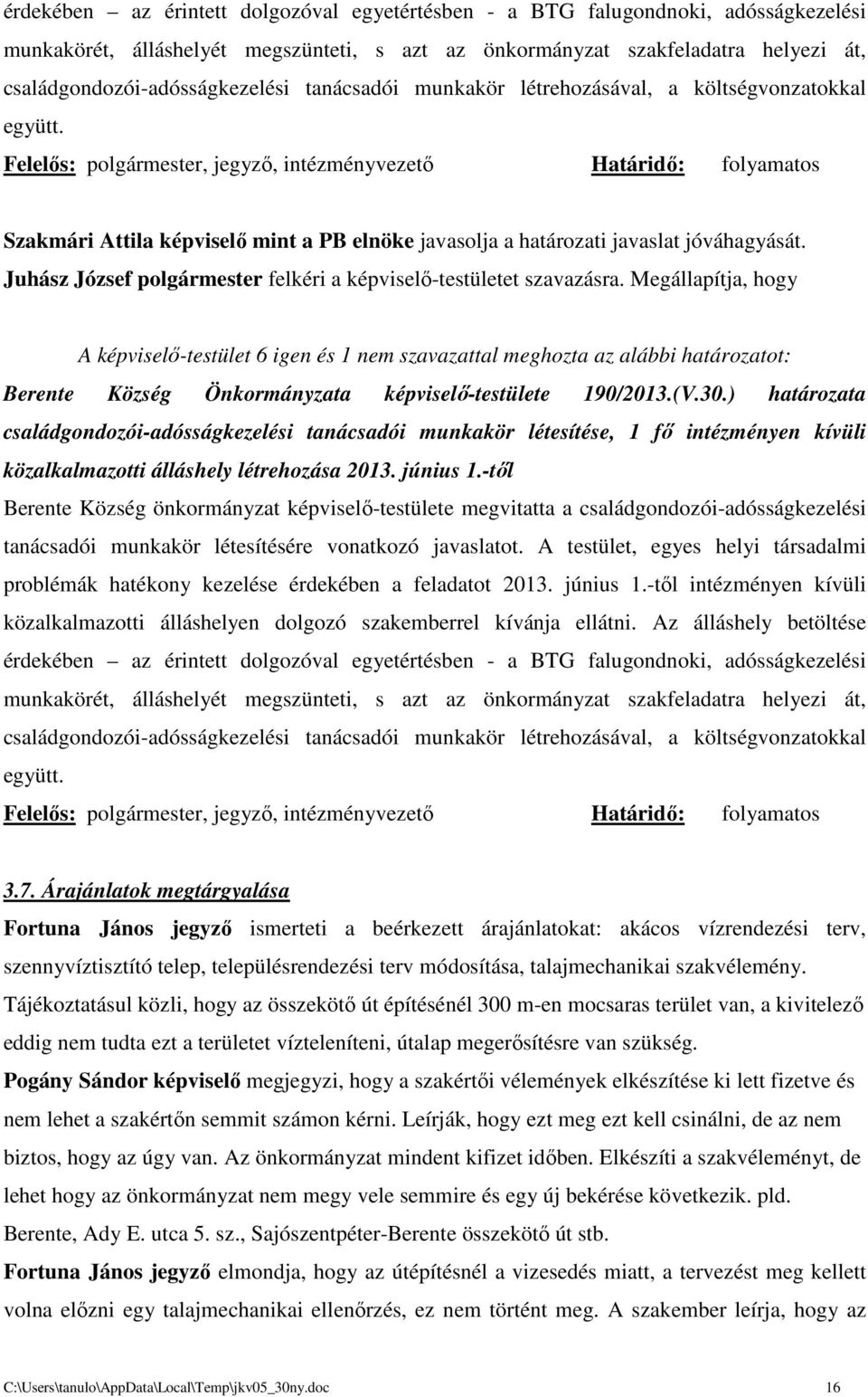 Felelős: polgármester, jegyző, intézményvezető Határidő: folyamatos Szakmári Attila képviselő mint a PB elnöke javasolja a határozati javaslat jóváhagyását.