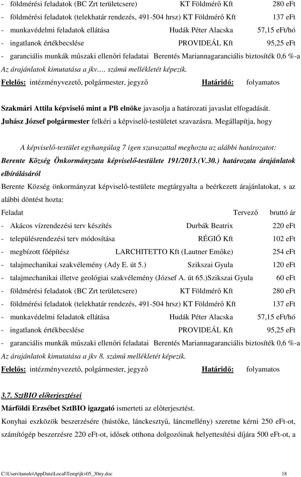 számú mellékletét képezik. Felelős: intézményvezető, polgármester, jegyző Határidő: folyamatos Szakmári Attila képviselő mint a PB elnöke javasolja a határozati javaslat elfogadását.