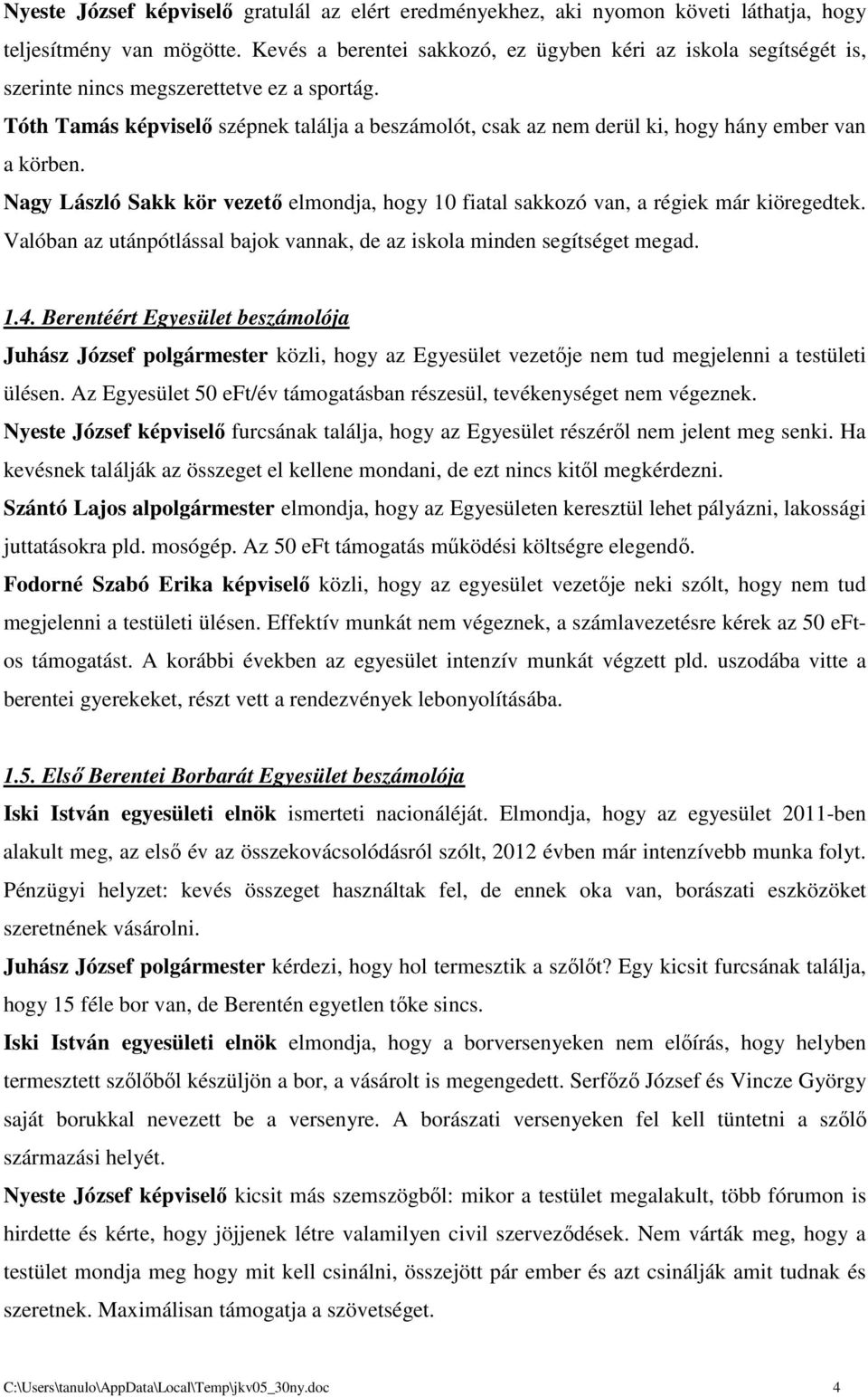 Tóth Tamás képviselő szépnek találja a beszámolót, csak az nem derül ki, hogy hány ember van a körben. Nagy László Sakk kör vezető elmondja, hogy 10 fiatal sakkozó van, a régiek már kiöregedtek.