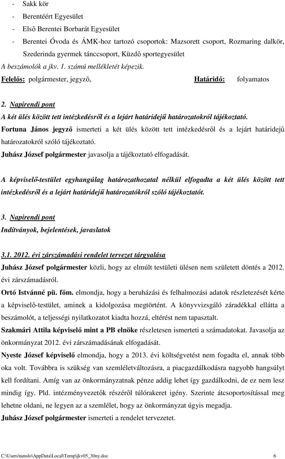 Fortuna János jegyző ismerteti a két ülés között tett intézkedésről és a lejárt határidejű határozatokról szóló tájékoztató. Juhász József polgármester javasolja a tájékoztató elfogadását.