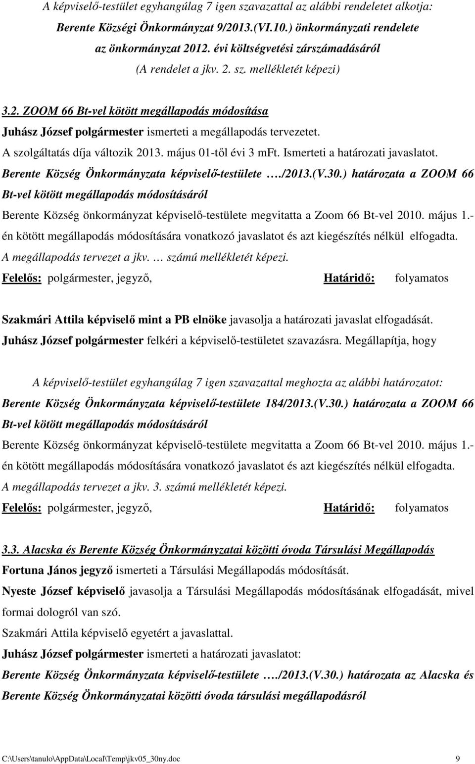 A szolgáltatás díja változik 2013. május 01-től évi 3 mft. Ismerteti a határozati javaslatot. Berente Község Önkormányzata képviselő-testülete./2013.(v.30.