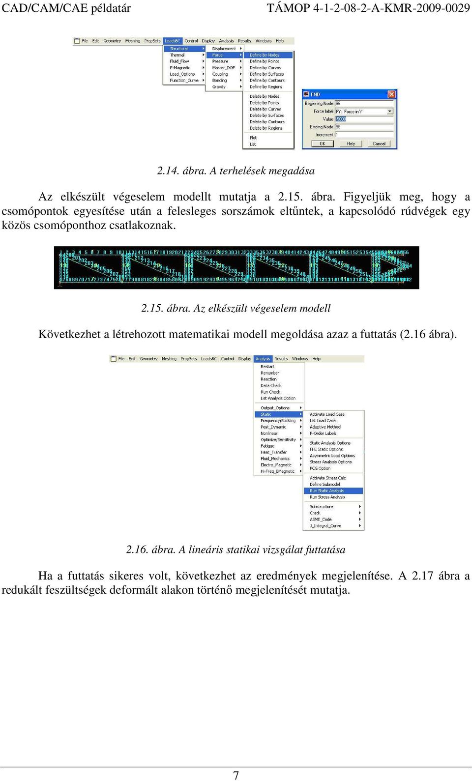 Figyeljük meg, hogy a csomópontok egyesítése után a felesleges sorszámok eltőntek, a kapcsolódó rúdvégek egy közös csomóponthoz csatlakoznak.