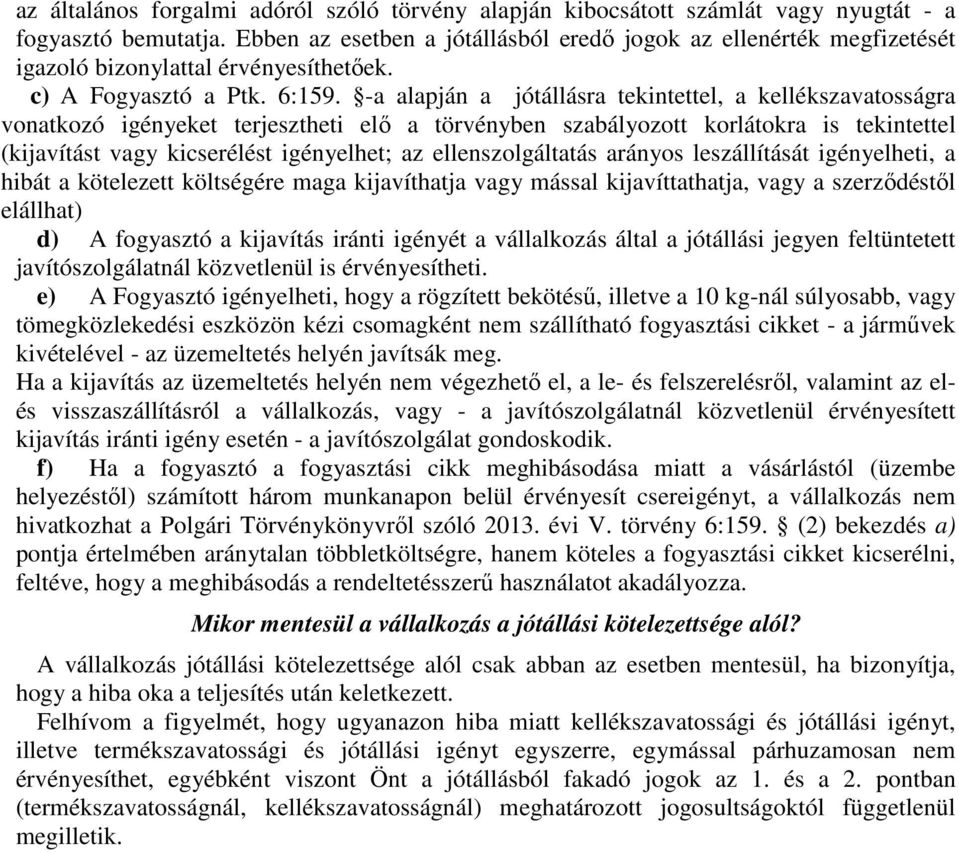 -a alapján a jótállásra tekintettel, a kellékszavatosságra vonatkozó igényeket terjesztheti elő a törvényben szabályozott korlátokra is tekintettel (kijavítást vagy kicserélést igényelhet; az