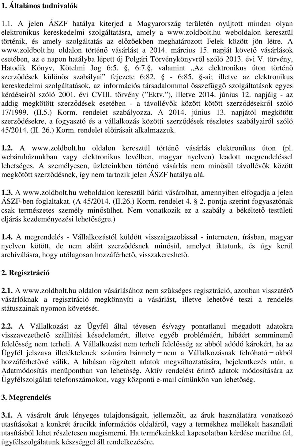 napját követő vásárlások esetében, az e napon hatályba lépett új Polgári Törvénykönyvről szóló 2013. évi V. törvény, Hatodik Könyv, Kötelmi Jog 6:5., 6:7.